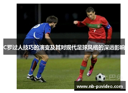 C罗过人技巧的演变及其对现代足球风格的深远影响