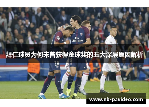 拜仁球员为何未曾获得金球奖的五大深层原因解析