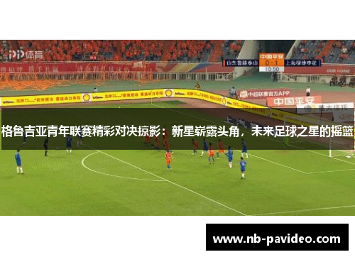 格鲁吉亚青年联赛精彩对决掠影：新星崭露头角，未来足球之星的摇篮